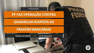 PF FAZ OPERAÇÃO CONTRA QUADRILHA SUSPEITA DE FRAUDES BANCÁRIAS