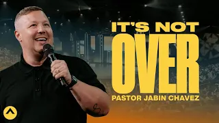 It’s Not Over | Pastor Jabin Chavez | Elevation Church