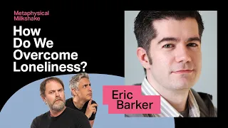 Eric Barker: How Do We Overcome Loneliness? | Metaphysical Milkshake with Rainn and Reza