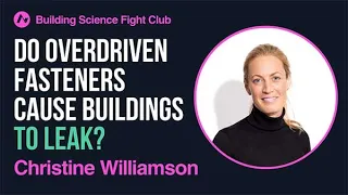 Christine Williamson: Do Overdriven Fasteners Cause Buildings to Leak | BSFC | AIA