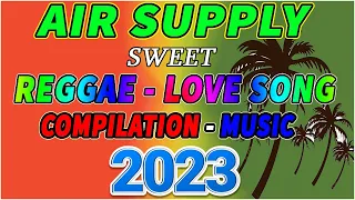 AIR SUPPLY REGGAE TOP HITS 2023 ⚡ MOST REQUESTED AIR SUPPLY REGGAE LOVE SONGS 2023. T - REGGAE MIX 💛