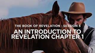 THE BOOK OF REVELATION // Session 5: An Introduction to Revelation Chapter 1