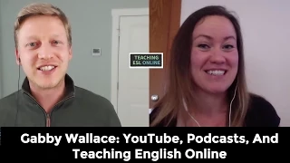 Interview Gabby Wallace: YouTube, Podcasts, and Courses - Teaching English Online