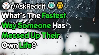 What's The Quickest Way You've Seen Someone Mess Up Their Life? (r/AskReddit)