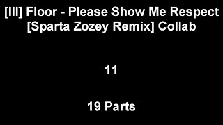 (CANCELLED) [III] Floor - Please Show Me Respect [Sparta Zozey Remix] Collab - 19 Parts