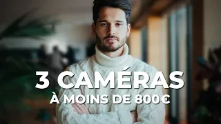 3 CAMÉRAS à MOINS DE 800€ pour DÉBUTER LA VIDÉO