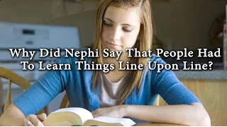 Why Did Nephi Say That People Had to Learn Things Line Upon Line? (Knowhy #292)