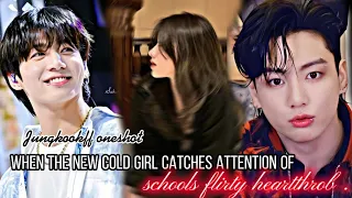 the new cold girl catches the attention of the school's flirty heartthrob|Jungkookff oneshot