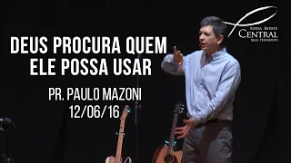 Deus procura quem ele possa usar | Pr. Paulo Mazoni | 12/06/16