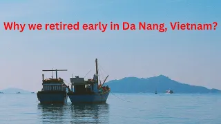 Why we retired early in Da Nang, Vietnam?