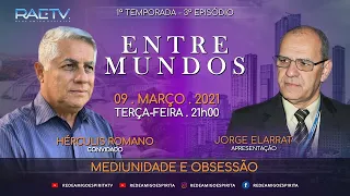 MEDIUNIDADE E OBSESSÃO - ENTRE MUNDOS #3 com Jorge Elarrat (RO) e Hércules Romano (RO)