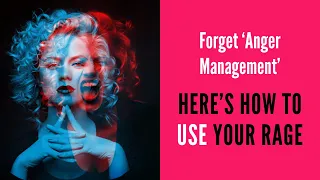 Forget ‘Anger Management’. Here’s How to Use Your Rage.