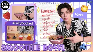 [ENGSUB] (Handsome cooking w. Pond) "ปอนด์" ขอเข้าครัวโชว์ฝีมือในเมนู “smoothie bowl” | FullyBooked