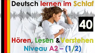 Deutsch lernen im Schlaf - Hören - Lesen & Verstehen - Niveau A2  1/2  (40)