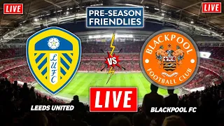 Leeds United vs Blackpool Live Streaming | Pre Season Friendly | Blackpool Fc vs Leeds United Live