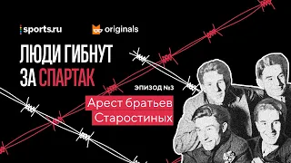 Арест братьев Старостиных / Эпизод 3 / Подкаст «Люди гибнут за Спартак»