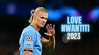 Erling Haaland ● Love Nwantiti - CKay | Skills & Goals 2022/23 | HD