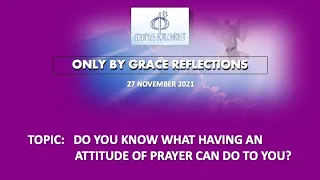 27 NOV 2021 - ONLY BY GRACE REFLECTIONS