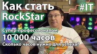 10 000 часов к Rockstar-у: Как стать супер-профессионалом в IT.  Сколько часов нужно для успеха?