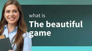 Understanding "The Beautiful Game"