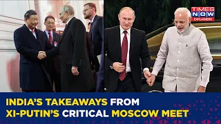 What Are India’s Takeaways As Xi-Putin Send ‘Self Goal Power Play’ Message From Moscow?