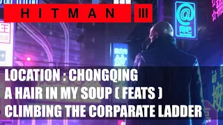 HITMAN 3 : Chongqing / A Hair In My Soup/ Climbing The Corporate Ladder /Challenge ( Feats )