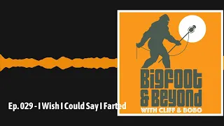 Ep. 029 - I Wish I Could Say I Farted | Bigfoot and Beyond with Cliff and Bobo