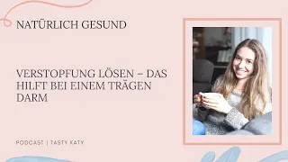 Verstopfung lösen – Das hilft bei einem trägen Darm | Natürlich Gesund Podcast by Tasty Katy