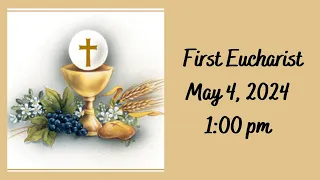 Saturday, May 4, 2024       1:00 pm First Eucharist Mass