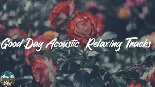 Good Day Acoustic  Relaxing Tracks - Top Acoustic Mix 2021