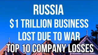 RUSSIA - $1 TRILLION Estimated Loss of Business Due to WAR. Top 10 Company Losses in Full Detail.