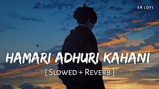 Hamari Adhuri Kahani Title Track (Slowed + Reverb) | Arijit Singh | Hamari Adhuri Kahani | SR Lofi