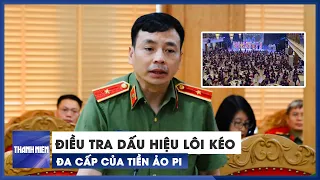 Bộ Công an điều tra dấu hiệu lôi kéo, đa cấp của tiền ảo Pi