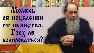 Молюсь об исцелении от пьянства. Грех ли кодироваться?