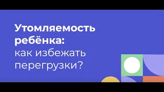 Утомляемость ребёнка: как избежать перегрузки