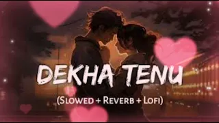 DEKHA TENU💞|| Slowed & reverd || lofi song ||