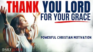 THANK YOU LORD For Your Grace, Mercy & Blessings (Christian Motivation - Devotional Prayer Today)