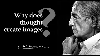 Why does thought create images? | Krishnamurti