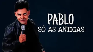 PABLO - SÓ AS ANTIGAS  - AS MELHORES DE PABLO - SELEÇAO DAS MAIS TOCADAS - ALTA QUALIDADE