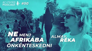 #50 Ne menj önkénteskedni Afrikába! // Beszélgetés Almay Rékával // Az Utazási Podcast