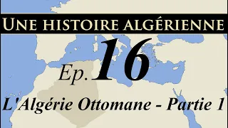 Histoire d' Algérie – ep16 – L'Algérie Ottomane - partie 1 - تاريخ الجزائر