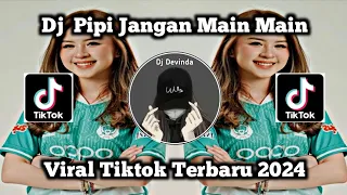 DJ PIPI JANGAN MAIN MAIN - DJ PIPI MIMI REMIX FULLBASS VIRAL TIKTOK TERBARU 2024