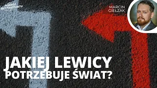 Co się dzieje w "światowej lewicy"? Jakiej lewicy potrzebujemy? | Marcin Giełzak