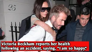 Victoria Beckham reports her health following an accident, saying, "I am so happy."