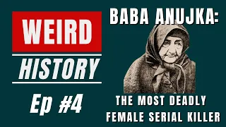 Baba Anujka: The Most Deadly Female Serial Killer | Weird History Ep. #4