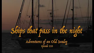 Ships that pass in the Night.  Adventures of an Old Seadog, ep153