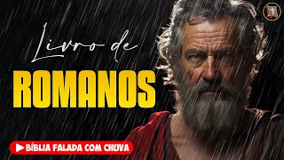 ✝️ ROMANOS - Novo Testamento [Bíblia a Mensagem] 🌧️ Bíblia Falada com Chuva 👉 45