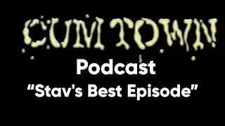 Stav's Best Episode (7-3-2017) - Cum Town Premium (EP 43)