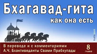 Бхагавад-гита как она есть, 8 глава  / Перевод и комментарии  А.Ч. Бхактиведанты Свами Прабхупады