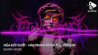 NỬA ĐỜI TUYẾT - LÝ VĂN TRUNG REMIX HOT TIKTOK 2023